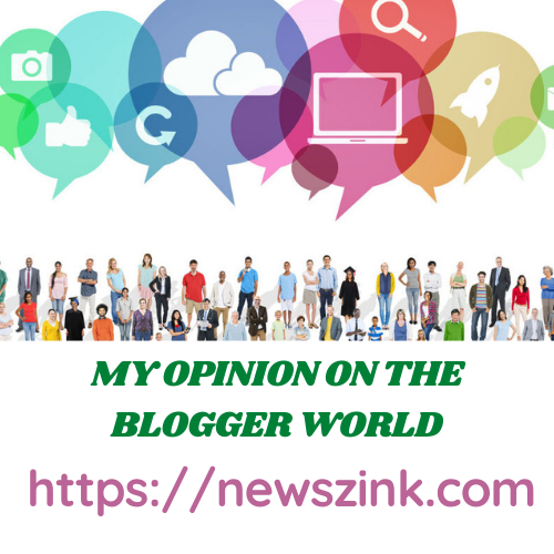 MY OPINION ON THE BLOGGER WORLD
